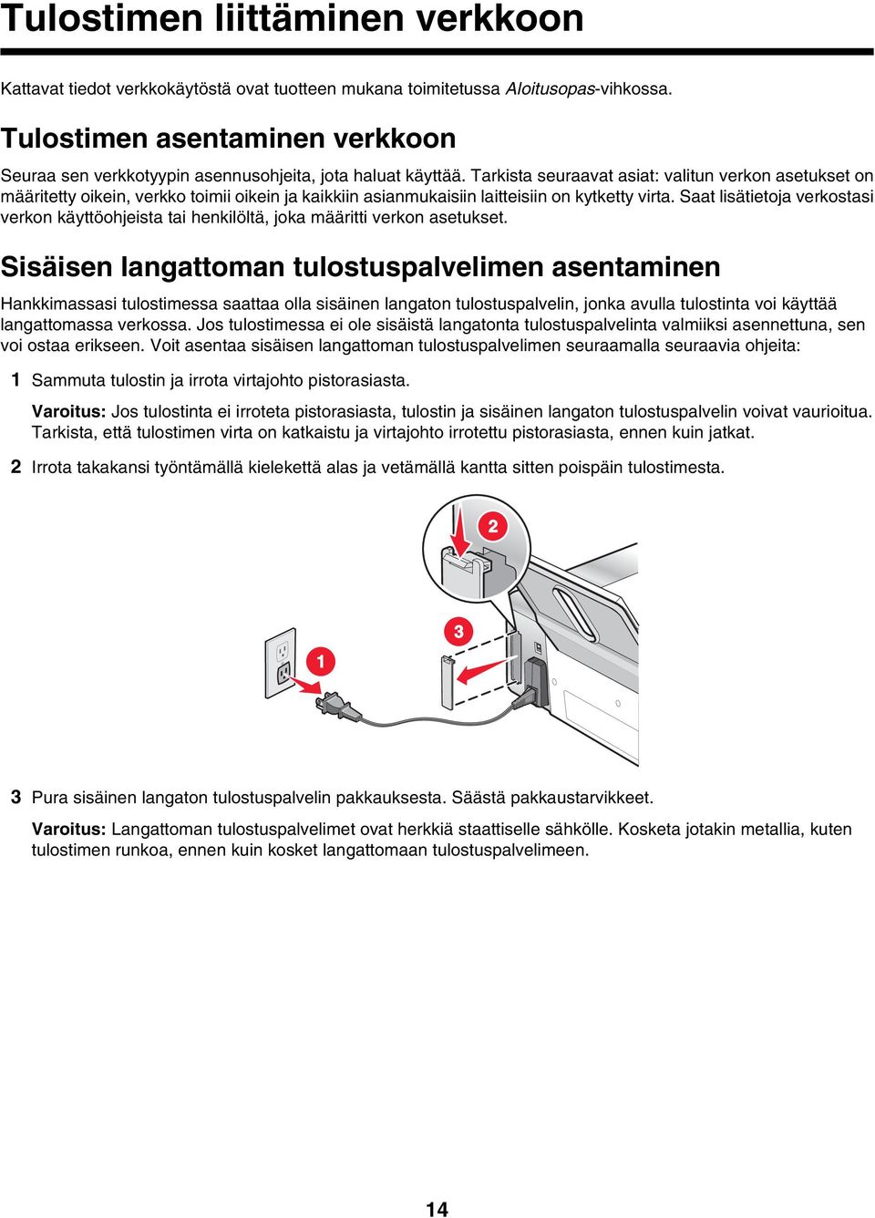 Tarkista seuraavat asiat: valitun verkon asetukset on määritetty oikein, verkko toimii oikein ja kaikkiin asianmukaisiin laitteisiin on kytketty virta.