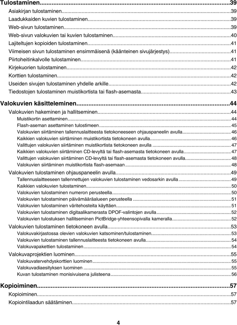 ..42 Useiden sivujen tulostaminen yhdelle arkille...42 Tiedostojen tulostaminen muistikortista tai flash-asemasta...43 Valokuvien käsitteleminen...44 Valokuvien hakeminen ja hallitseminen.