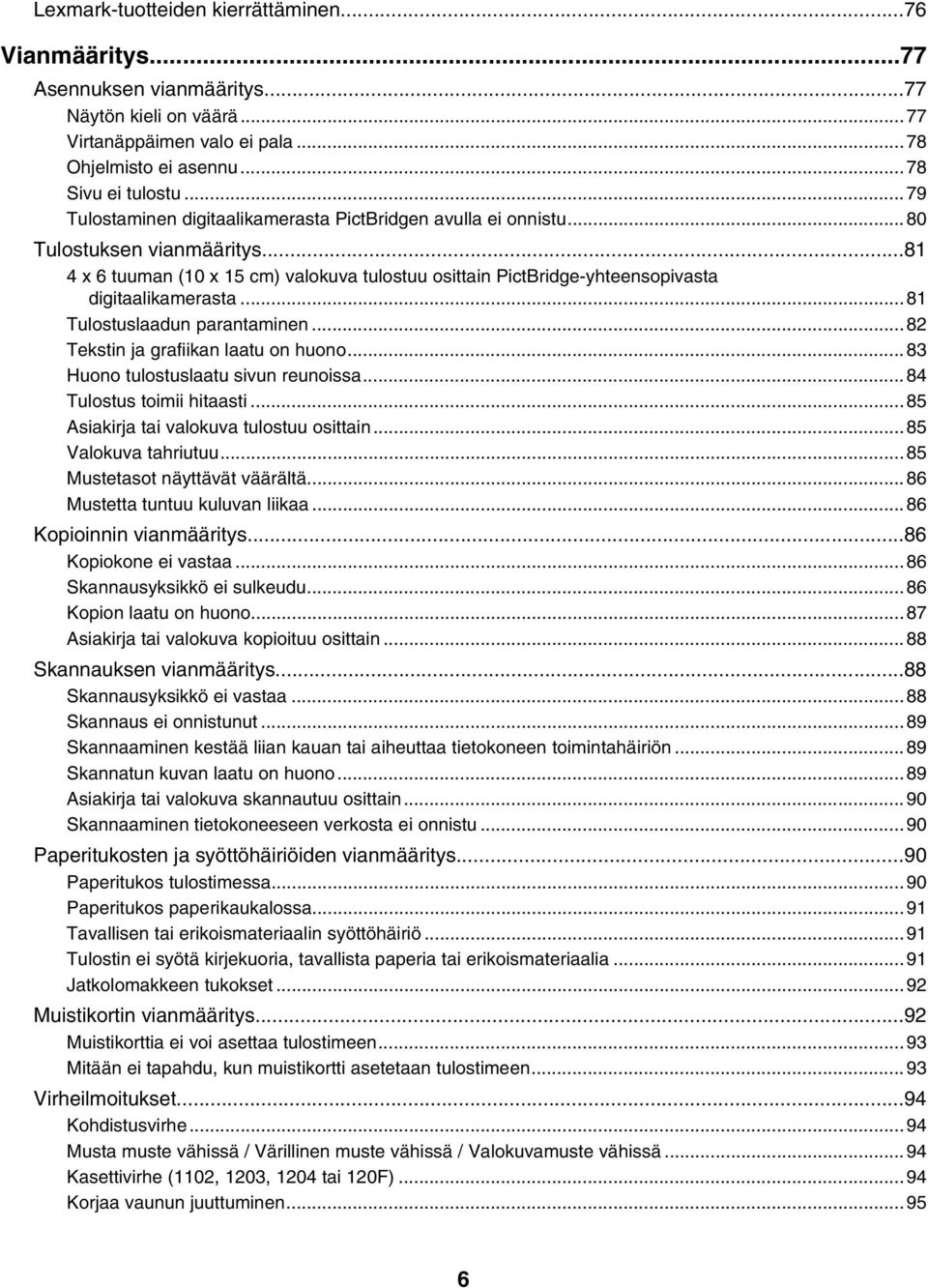 ..81 Tulostuslaadun parantaminen...82 Tekstin ja grafiikan laatu on huono...83 Huono tulostuslaatu sivun reunoissa...84 Tulostus toimii hitaasti...85 Asiakirja tai valokuva tulostuu osittain.