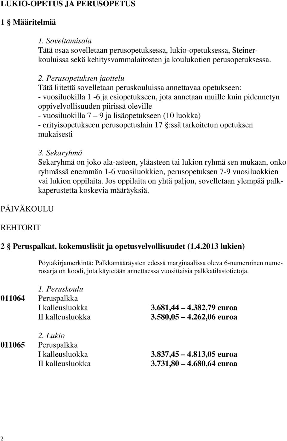 Perusopetuksen jaottelu Tätä liitettä sovelletaan peruskouluissa annettavaa opetukseen: - vuosiluokilla 1-6 ja esiopetukseen, jota annetaan muille kuin pidennetyn oppivelvollisuuden piirissä oleville