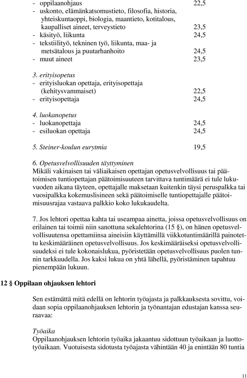 erityisopetus - erityisluokan opettaja, erityisopettaja (kehitysvammaiset) 22,5 - erityisopettaja 24,5 4. luokanopetus - luokanopettaja 24,5 - esiluokan opettaja 24,5 5.