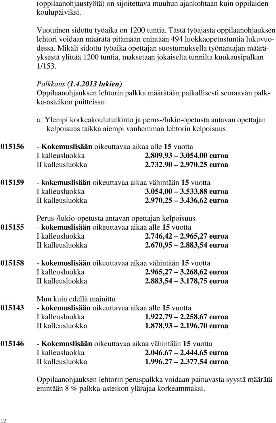 Mikäli sidottu työaika opettajan suostumuksella työnantajan määräyksestä ylittää 1200 tuntia, maksetaan jokaiselta tunnilta kuukausipalkan 1/153. Palkkaus (1.4.