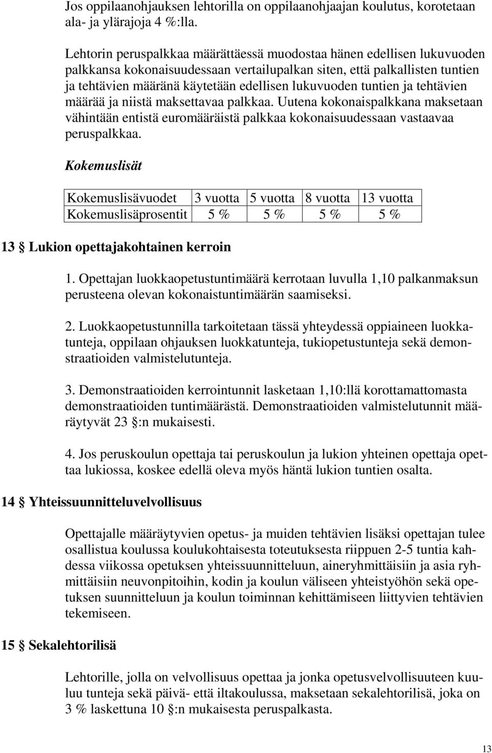 tuntien ja tehtävien määrää ja niistä maksettavaa palkkaa. Uutena kokonaispalkkana maksetaan vähintään entistä euromääräistä palkkaa kokonaisuudessaan vastaavaa peruspalkkaa.