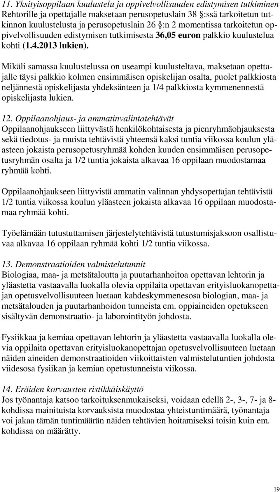 Mikäli samassa kuulustelussa on useampi kuulusteltava, maksetaan opettajalle täysi palkkio kolmen ensimmäisen opiskelijan osalta, puolet palkkiosta neljännestä opiskelijasta yhdeksänteen ja 1/4