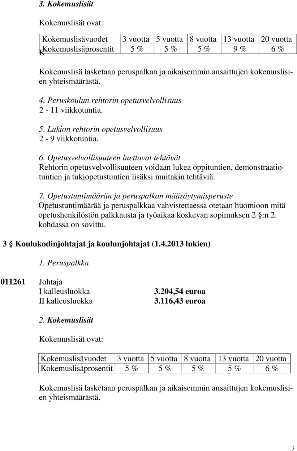 Opetusvelvollisuuteen luettavat tehtävät Rehtorin opetusvelvollisuuteen voidaan lukea oppituntien, demonstraatiotuntien ja tukiopetustuntien lisäksi muitakin tehtäviä. 7.