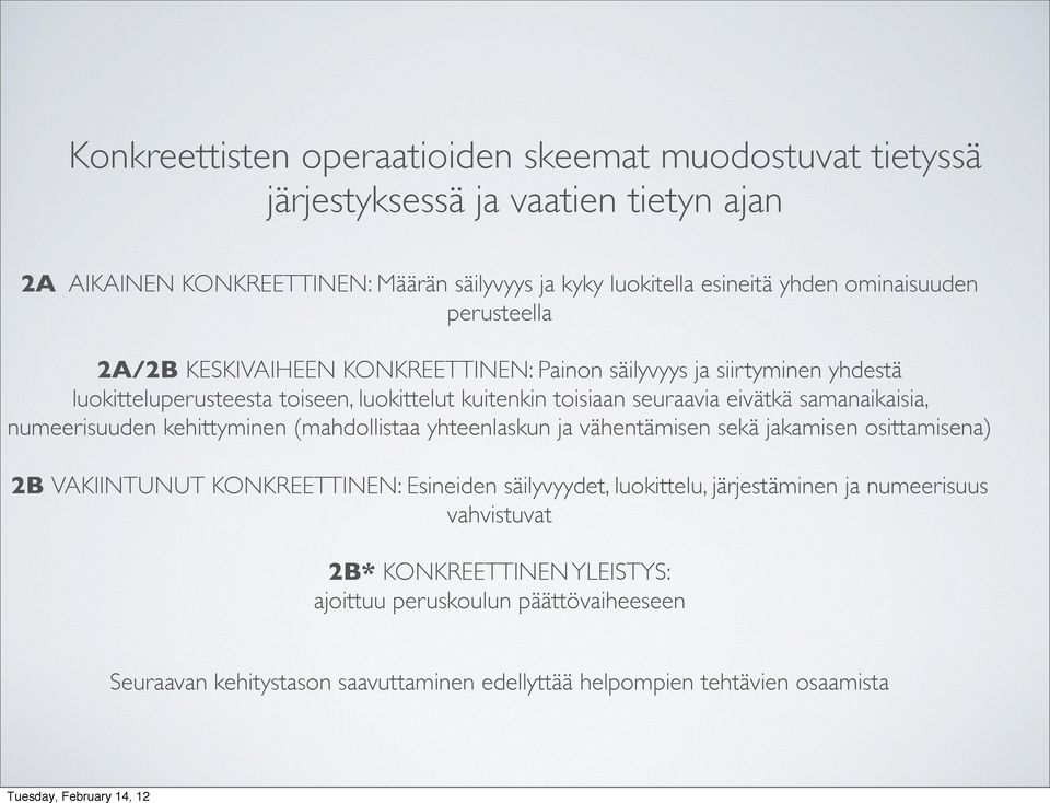 samanaikaisia, numeerisuuden kehittyminen (mahdollistaa yhteenlaskun ja vähentämisen sekä jakamisen osittamisena) 2B VAKIINTUNUT KONKREETTINEN: Esineiden säilyvyydet, luokittelu,