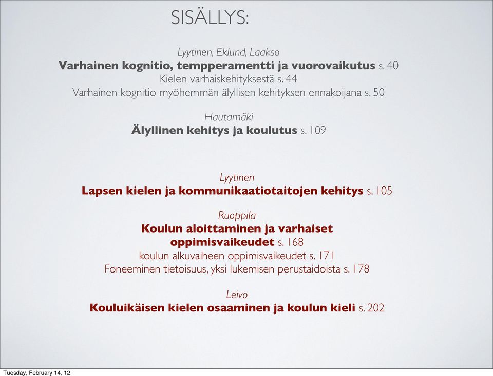 109 Lyytinen Lapsen kielen ja kommunikaatiotaitojen kehitys s. 105 Ruoppila Koulun aloittaminen ja varhaiset oppimisvaikeudet s.