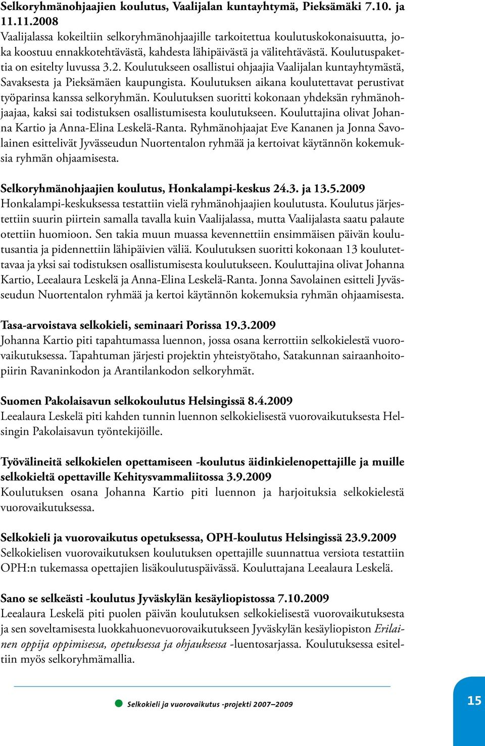 Koulutuspakettia on esitelty luvussa 3.2. Koulutukseen osallistui ohjaajia Vaalijalan kuntayhtymästä, Savaksesta ja Pieksämäen kaupungista.