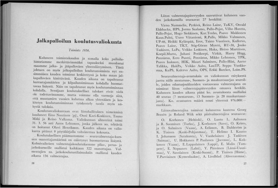 Kauden aikana on tapahtunut harrastajamäärien ja kilpailutoiminnan kohdalla huomattavaa lisäystä. Näin on tapahtunut myös koulutust0iminnan kohdalla.