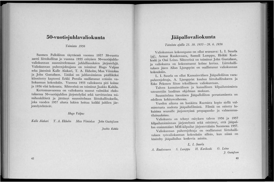 Lisäksi on juhlatoimiston päälliköksi kiinnitetty kapteeni Erkki Poroila osallistunut eräisiin valiokunnan kokouksiin. Vuonna 1955 valiokunta piti kolme ja 1956 viisi kokousta.