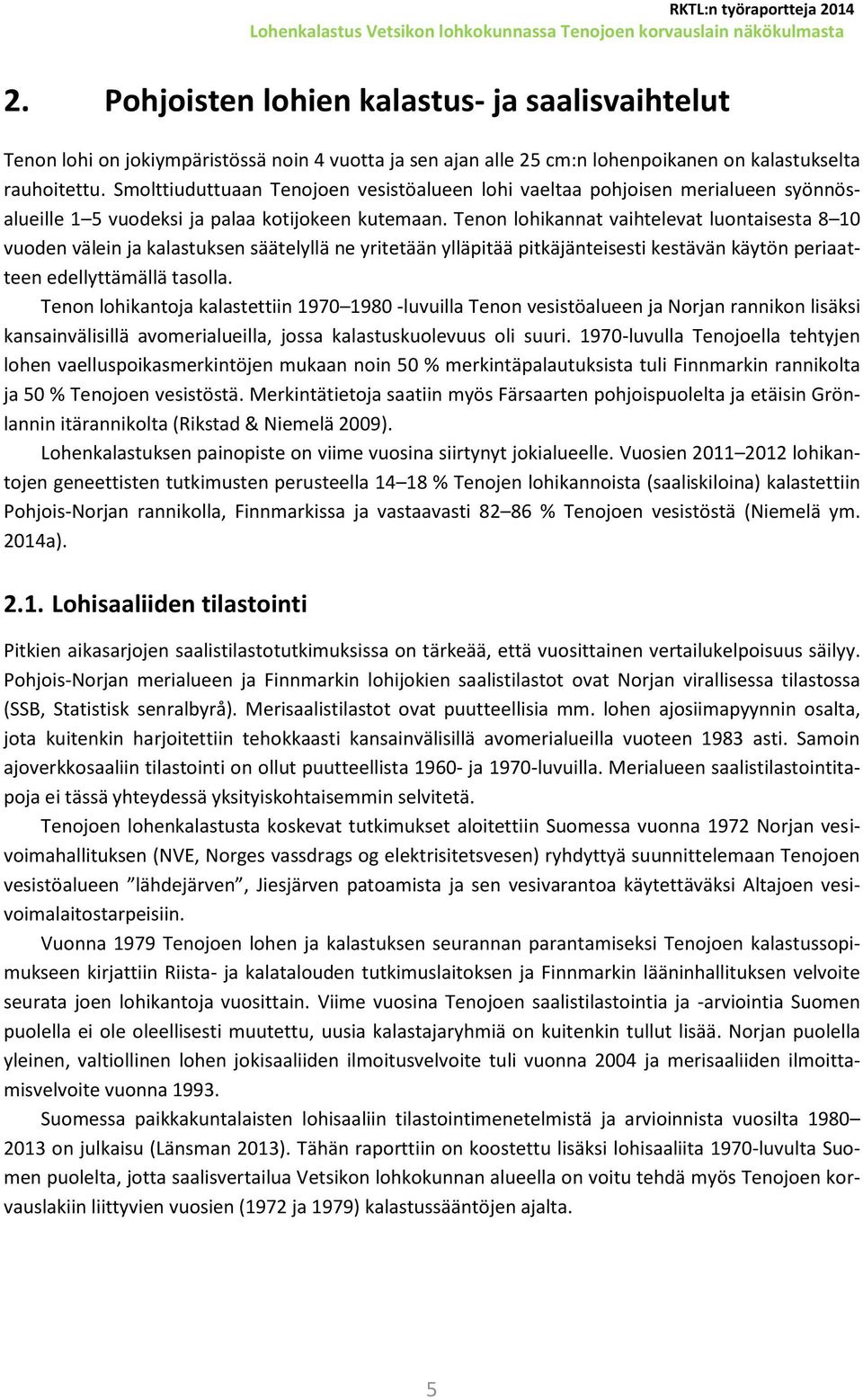 Tenon lohikannat vaihtelevat luontaisesta 8 10 vuoden välein ja kalastuksen säätelyllä ne yritetään ylläpitää pitkäjänteisesti kestävän käytön periaatteen edellyttämällä tasolla.