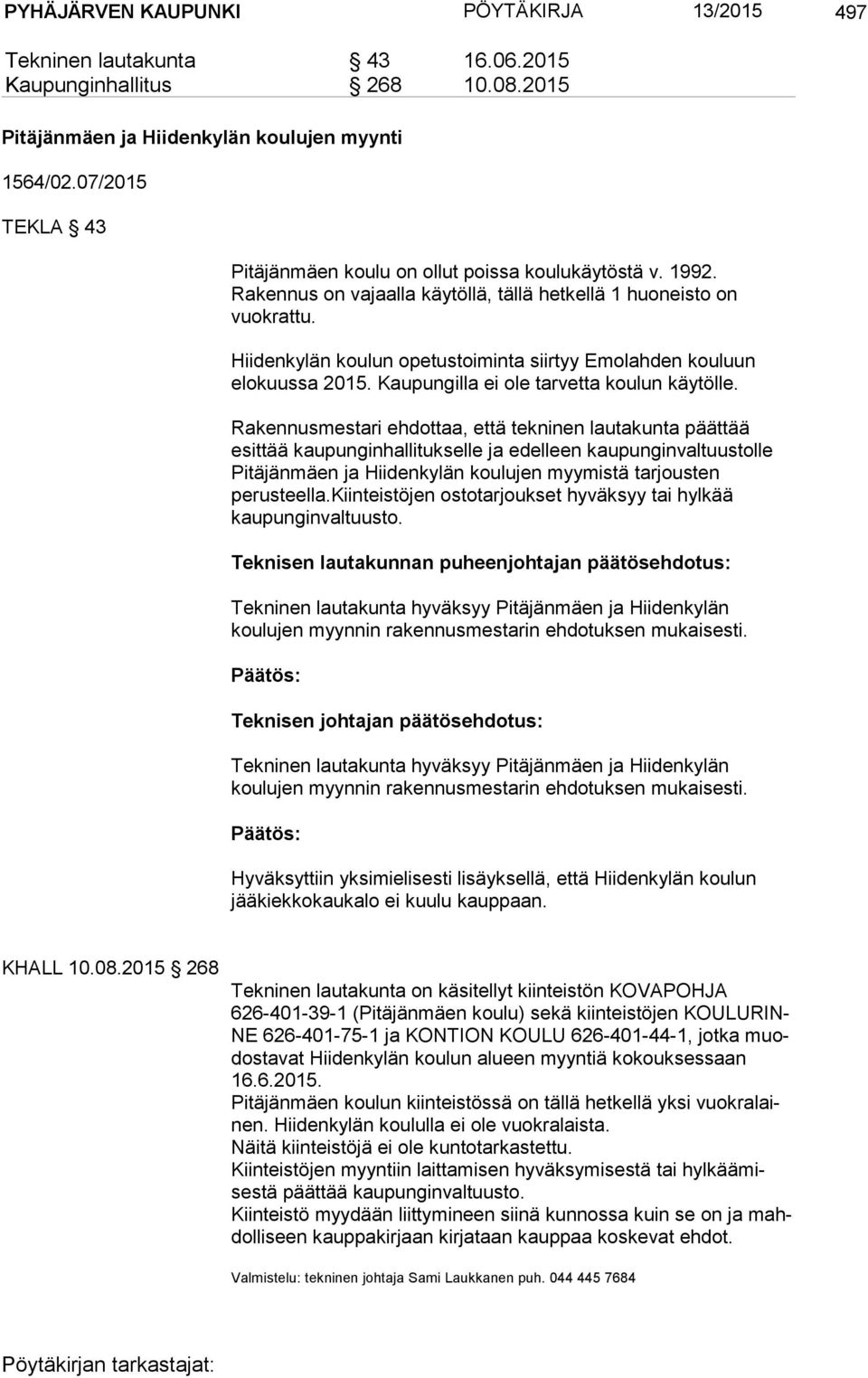 Hiidenkylän koulun opetustoiminta siirtyy Emolahden kouluun elokuussa 2015. Kaupungilla ei ole tarvetta koulun käytölle.