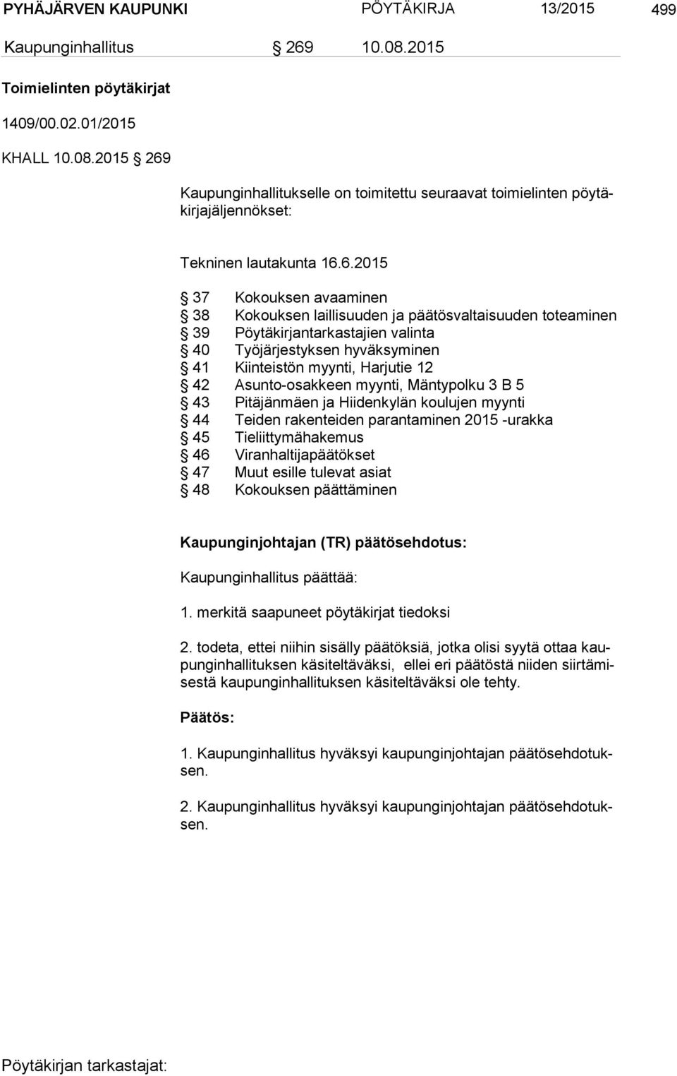 Asunto-osakkeen myynti, Mäntypolku 3 B 5 43 Pitäjänmäen ja Hiidenkylän koulujen myynti 44 Teiden rakenteiden parantaminen 2015 -urakka 45 Tieliittymähakemus 46 Viranhaltijapäätökset 47 Muut esille