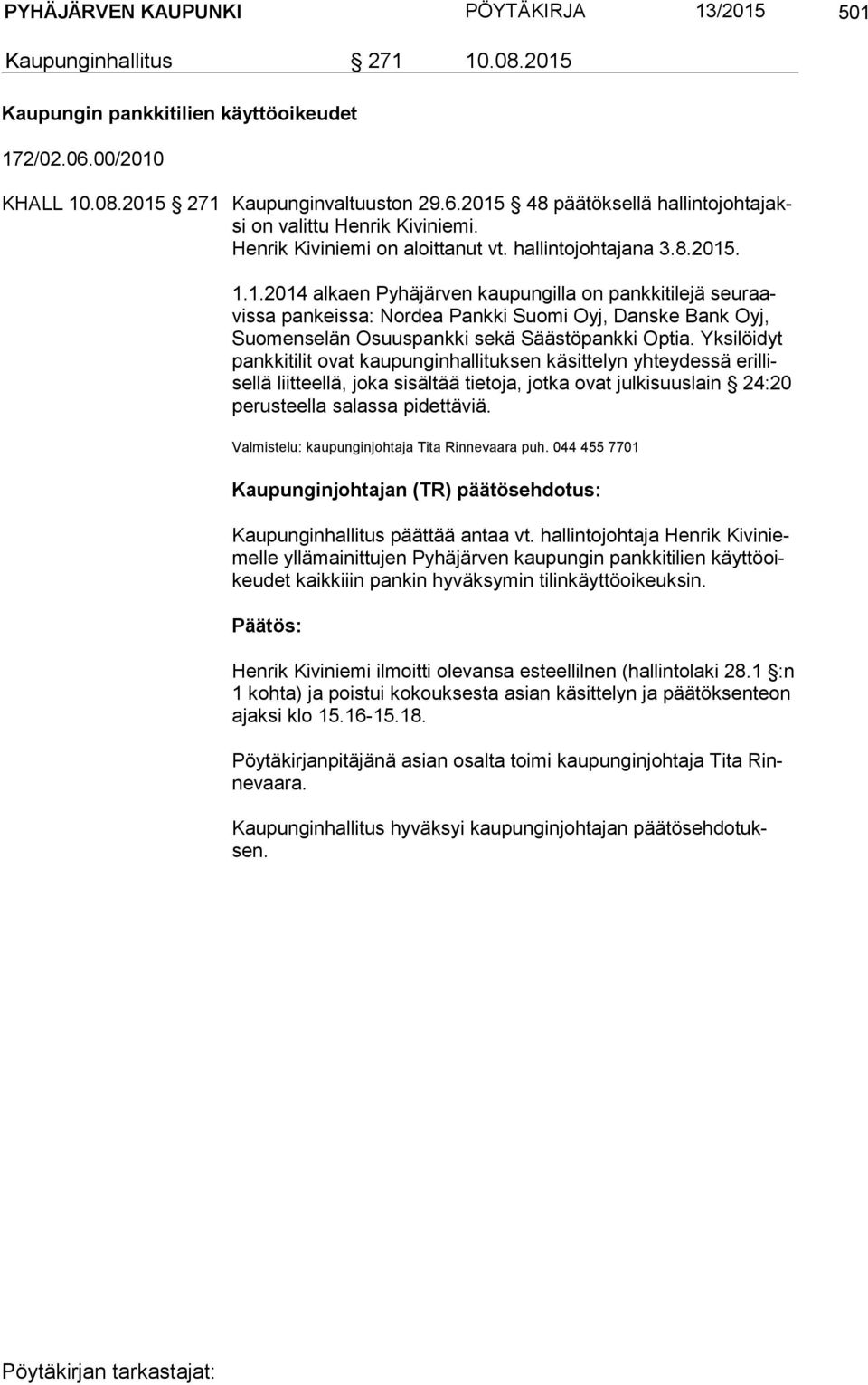 . 1.1.2014 alkaen Pyhäjärven kaupungilla on pankkitilejä seu raavis sa pankeissa: Nordea Pankki Suomi Oyj, Danske Bank Oyj, Suo men se län Osuuspankki sekä Säästöpankki Optia.