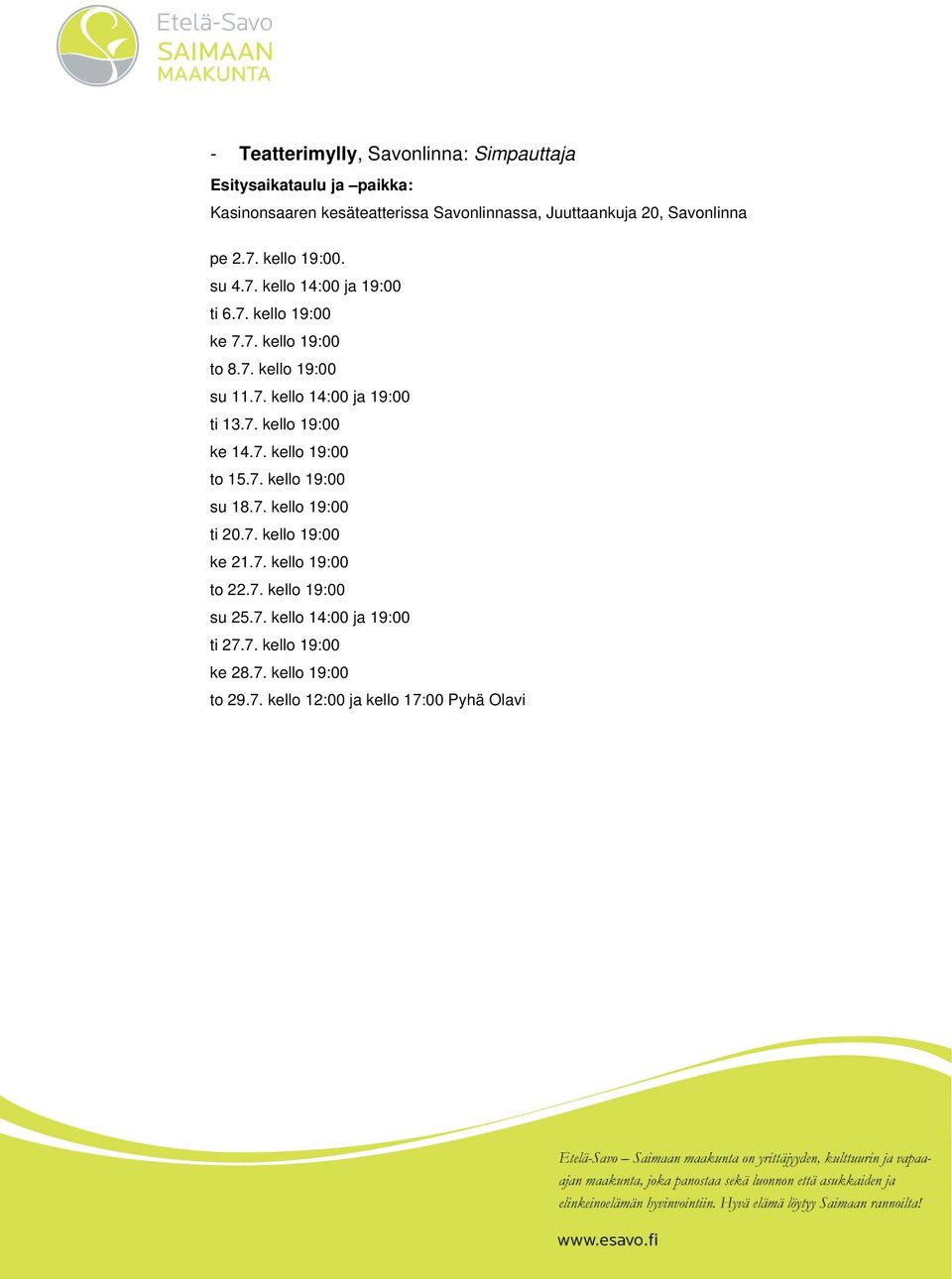 7. kello 19:00 ke 14.7. kello 19:00 to 15.7. kello 19:00 su 18.7. kello 19:00 ti 20.7. kello 19:00 ke 21.7. kello 19:00 to 22.7. kello 19:00 su 25.