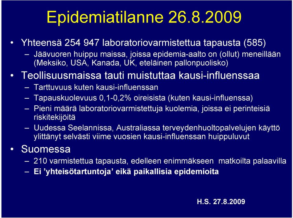 pallonpuolisko) Teollisuusmaissa tauti muistuttaa kausi-influenssaa Tarttuvuus kuten kausi-influenssan Tapauskuolevuus 0,1-0,2% oireisista (kuten kausi-influenssa) Pieni määrä