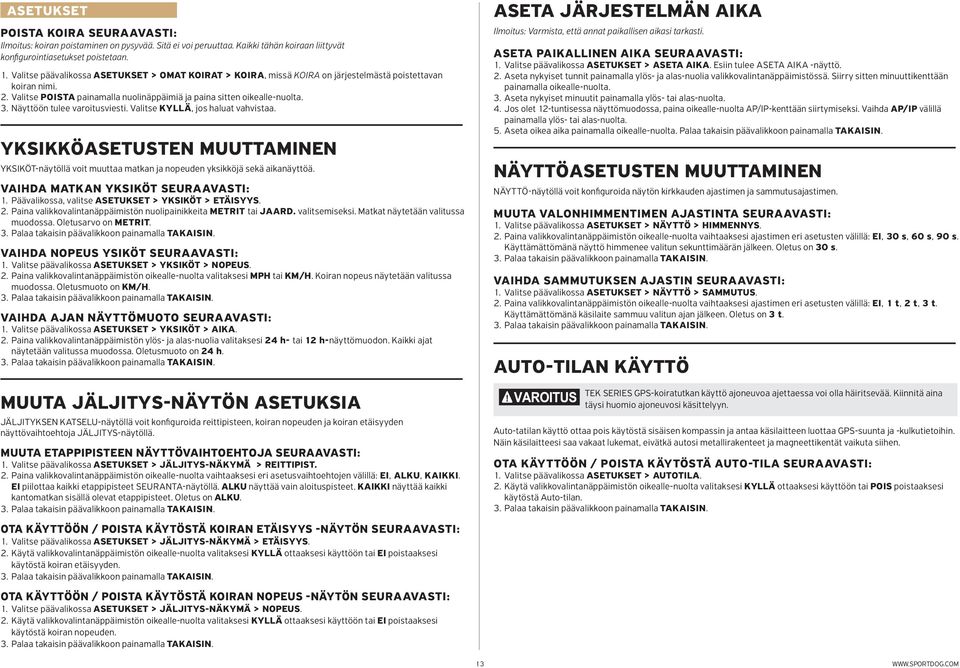 Näyttöön tulee varoitusviesti. Valitse KYLLÄ, jos haluat vahvistaa. YKSIKKÖASETUSTEN MUUTTAMINEN YKSIKÖT-näytöllä voit muuttaa matkan ja nopeuden yksikköjä sekä aikanäyttöä.