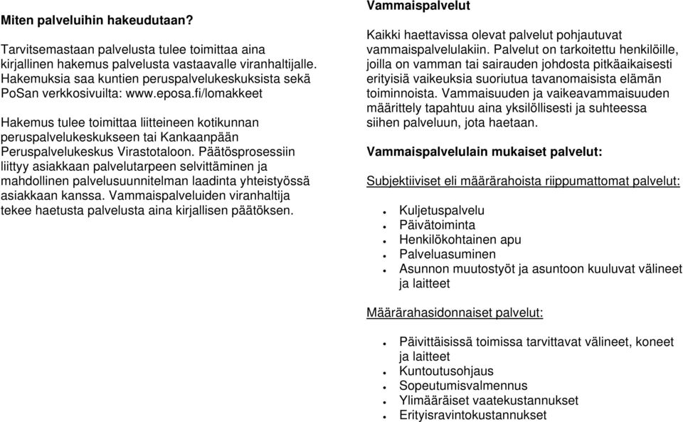 fi/lomakkeet Hakemus tulee toimittaa liitteineen kotikunnan peruspalvelukeskukseen tai Kankaanpään Peruspalvelukeskus Virastotaloon.