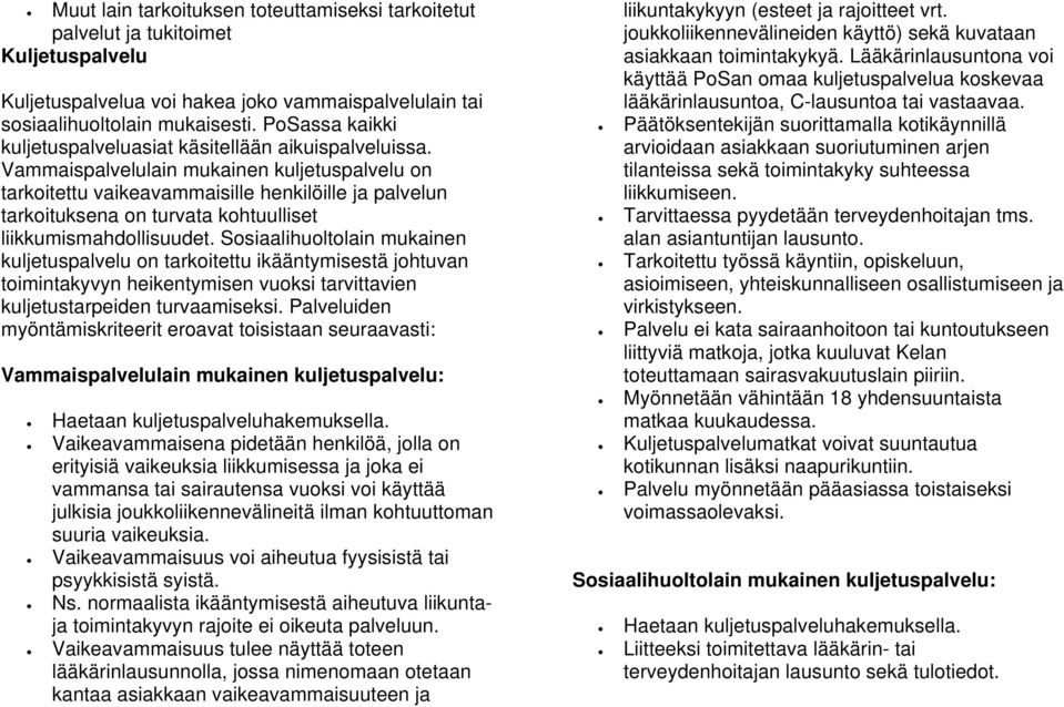 Vammaispalvelulain mukainen kuljetuspalvelu on tarkoitettu vaikeavammaisille henkilöille ja palvelun tarkoituksena on turvata kohtuulliset liikkumismahdollisuudet.