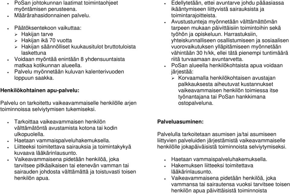 Palvelu myönnetään kuluvan kalenterivuoden loppuun saakka. Henkilökohtainen apu-palvelu: Palvelu on tarkoitettu vaikeavammaiselle henkilölle arjen toiminnoissa selviytymisen tukemiseksi.