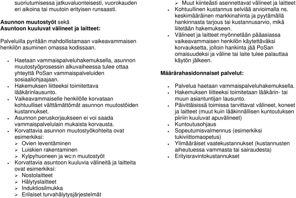 Haetaan vammaispalveluhakemuksella, asunnon muutostyöprosessin alkuvaiheessa tulee ottaa yhteyttä PoSan vammaispalveluiden sosiaaliohjaajaan. Hakemuksen liitteeksi toimitettava lääkärinlausunto.