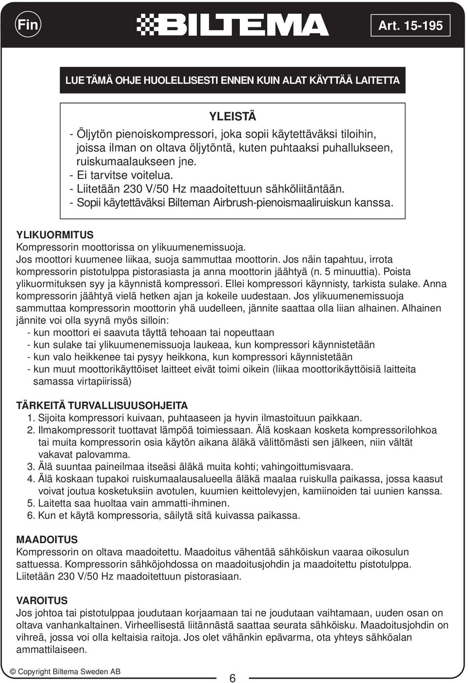 YLIKUORMITUS Kompressorin moottorissa on ylikuumenemissuoja. Jos moottori kuumenee liikaa, suoja sammuttaa moottorin.