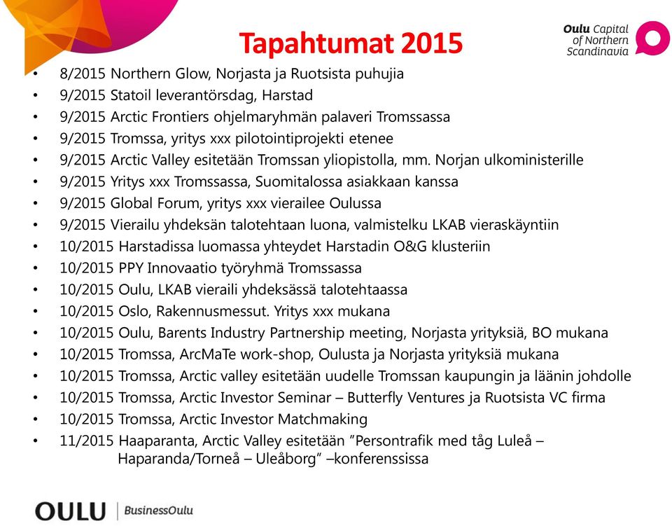 Norjan ulkoministerille 9/2015 Yritys xxx Tromssassa, Suomitalossa asiakkaan kanssa 9/2015 Global Forum, yritys xxx vierailee Oulussa 9/2015 Vierailu yhdeksän talotehtaan luona, valmistelku LKAB