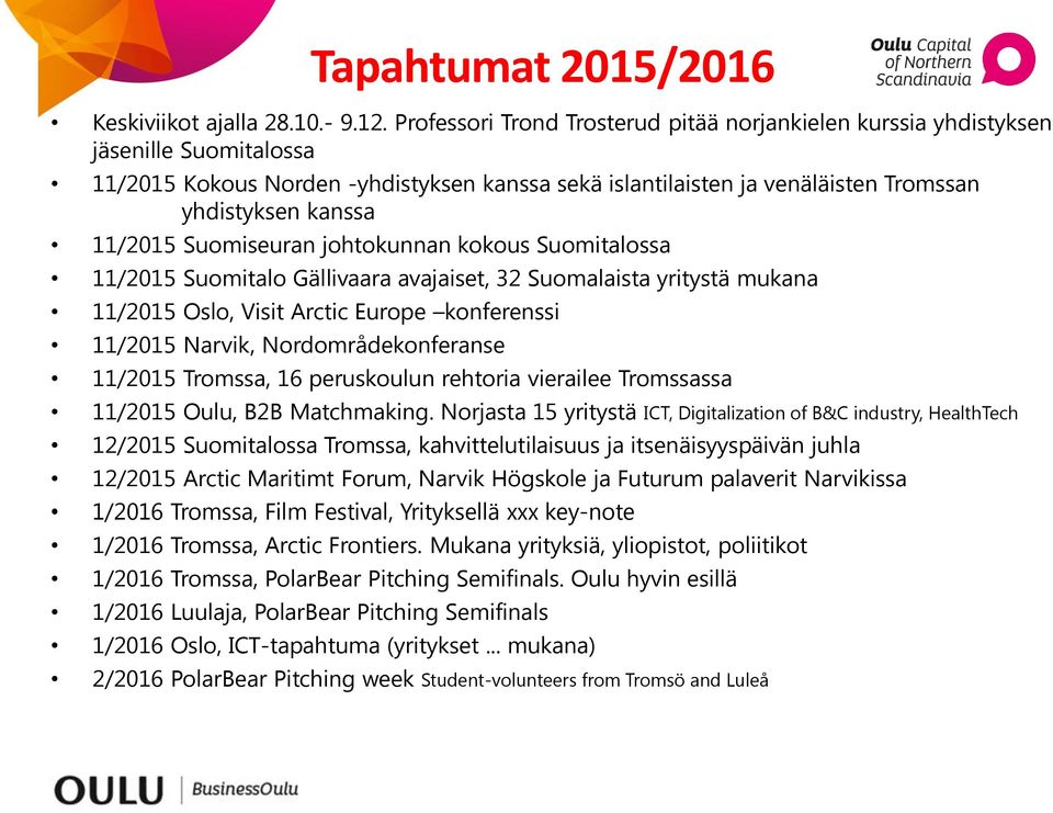 11/2015 Suomiseuran johtokunnan kokous Suomitalossa 11/2015 Suomitalo Gällivaara avajaiset, 32 Suomalaista yritystä mukana 11/2015 Oslo, Visit Arctic Europe konferenssi 11/2015 Narvik,