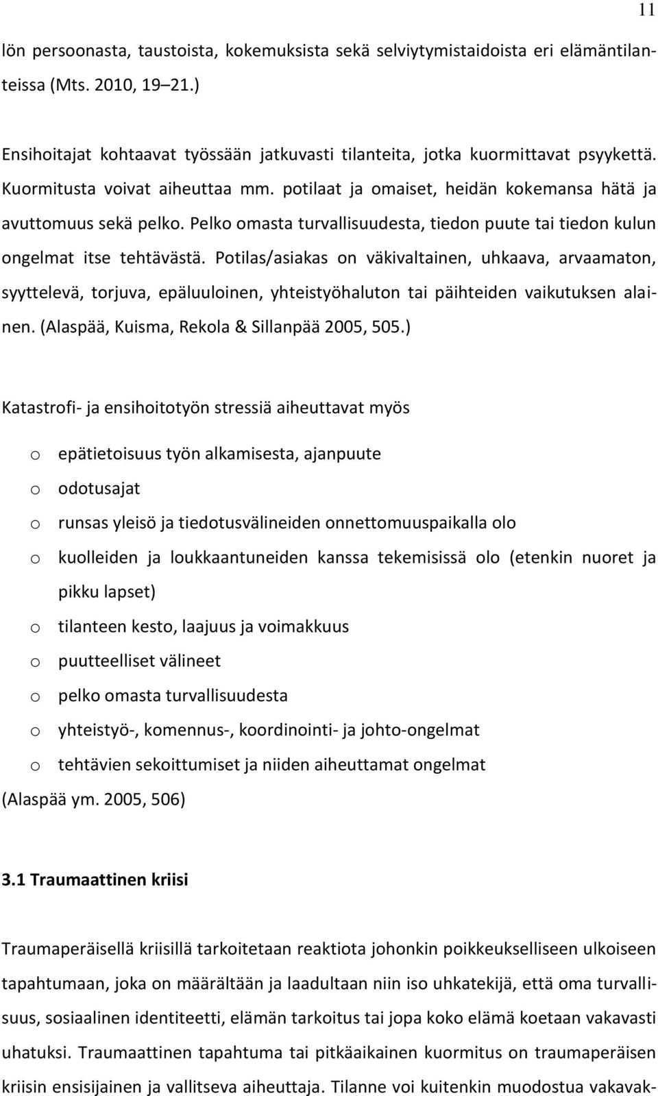 Potilas/asiakas on väkivaltainen, uhkaava, arvaamaton, syyttelevä, torjuva, epäluuloinen, yhteistyöhaluton tai päihteiden vaikutuksen alainen. (Alaspää, Kuisma, Rekola & Sillanpää 2005, 505.