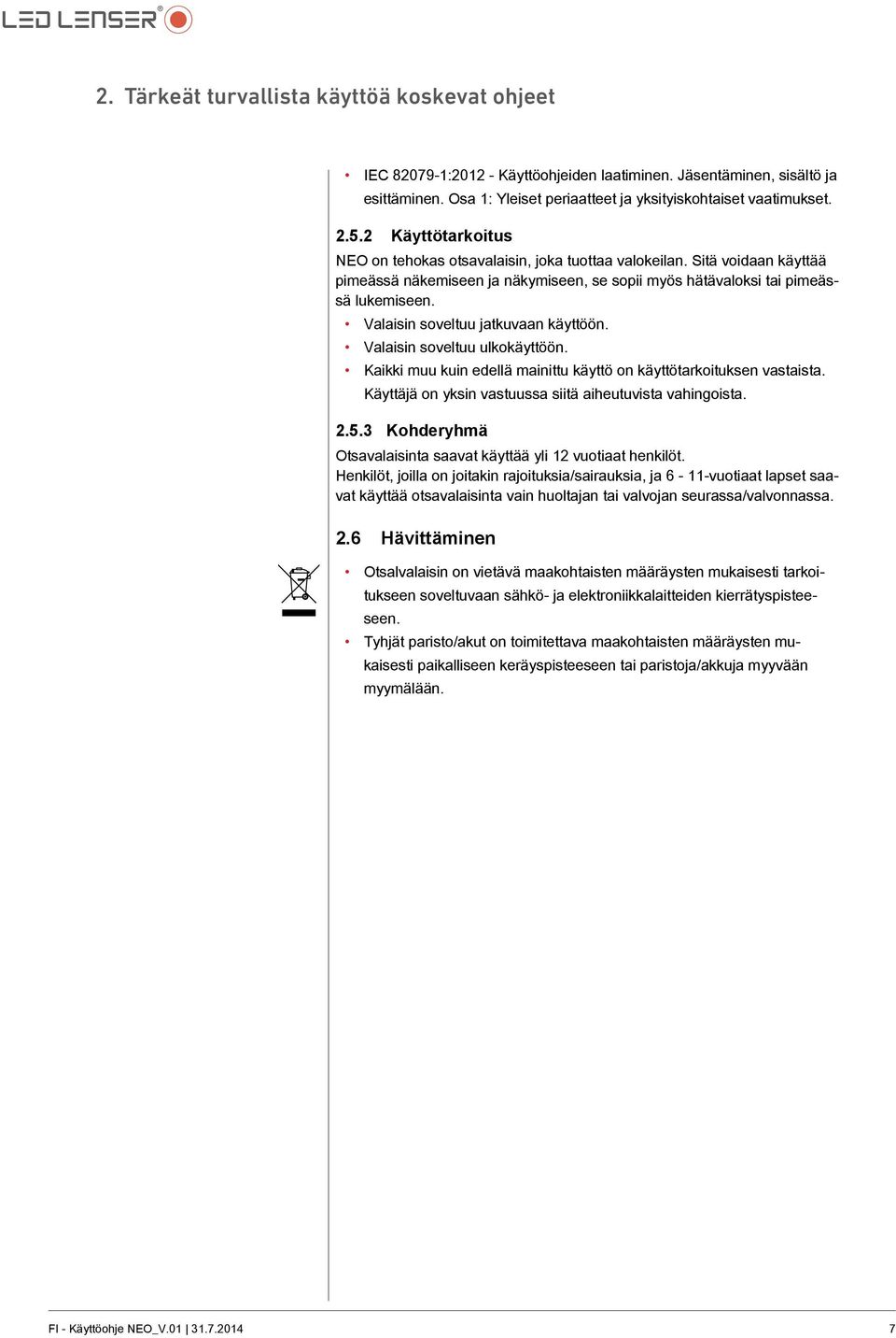 Valaisin soveltuu jatkuvaan käyttöön. Valaisin soveltuu ulkokäyttöön. Kaikki muu kuin edellä mainittu käyttö on käyttötarkoituksen vastaista.