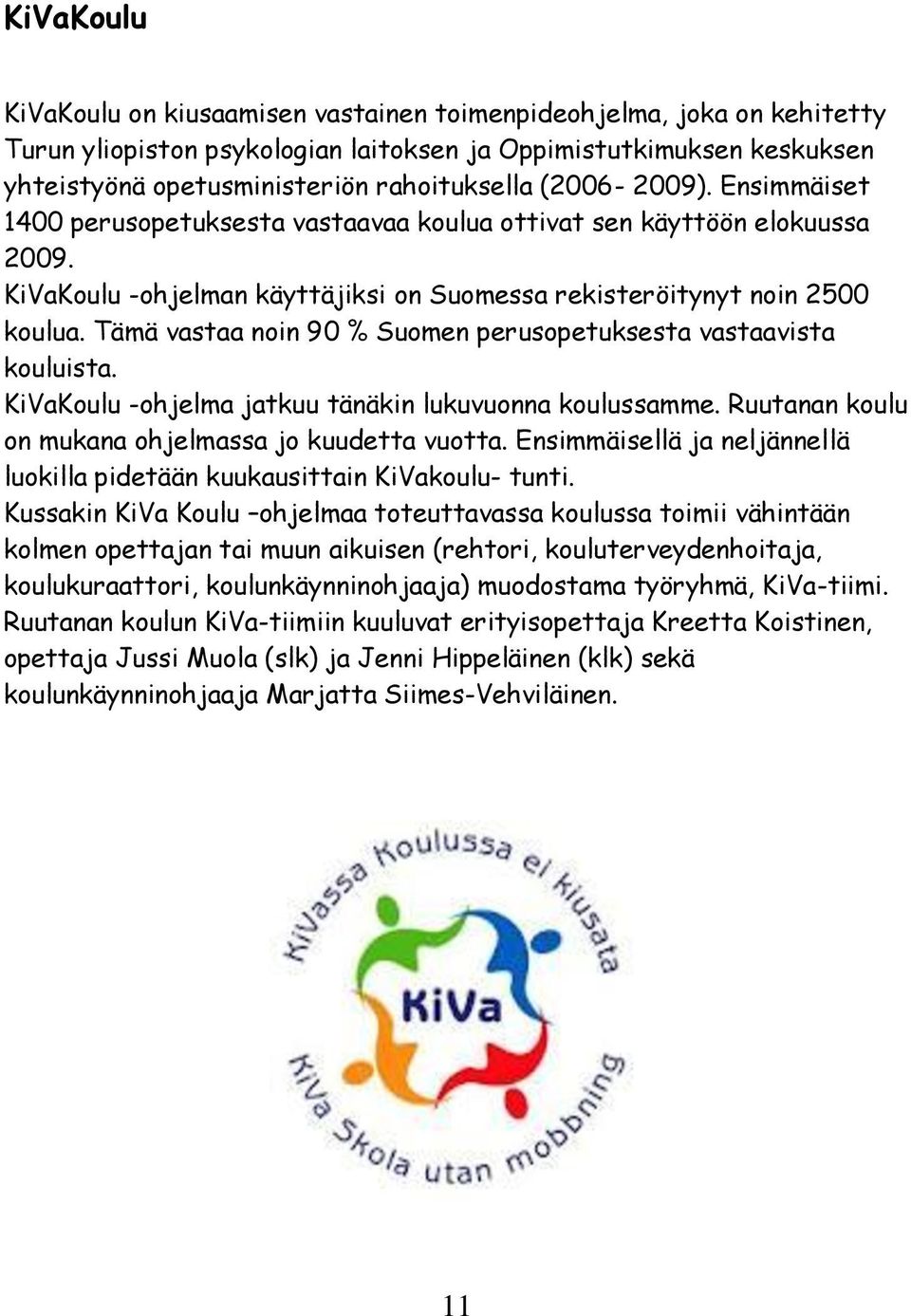 Tämä vastaa noin 90 % Suomen perusopetuksesta vastaavista kouluista. KiVaKoulu -ohjelma jatkuu tänäkin lukuvuonna koulussamme. Ruutanan koulu on mukana ohjelmassa jo kuudetta vuotta.