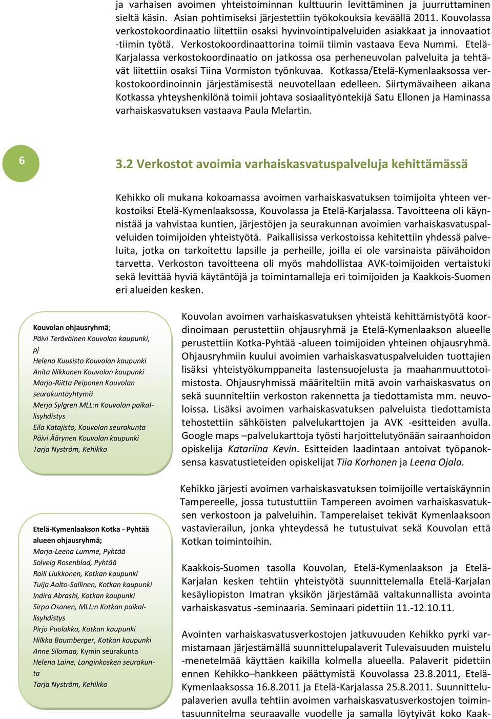 Etelä- Karjalassa verkostokoordinaatio on jatkossa osa perheneuvolan palveluita ja tehtävät liitettiin osaksi Tiina Vormiston työnkuvaa.
