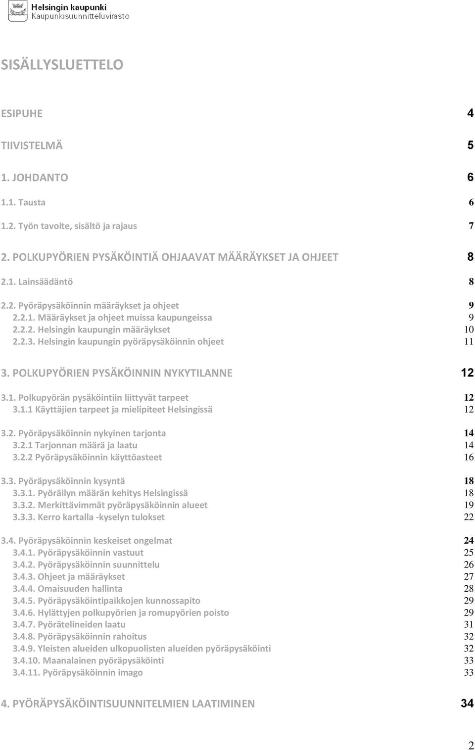 1.1 Käyttäjien tarpeet ja mielipiteet Helsingissä 12 3.2. Pyöräpysäköinnin nykyinen tarjonta 14 3.2.1 Tarjonnan määrä ja laatu 14 3.2.2 Pyöräpysäköinnin käyttöasteet 16 3.3. Pyöräpysäköinnin kysyntä 18 3.