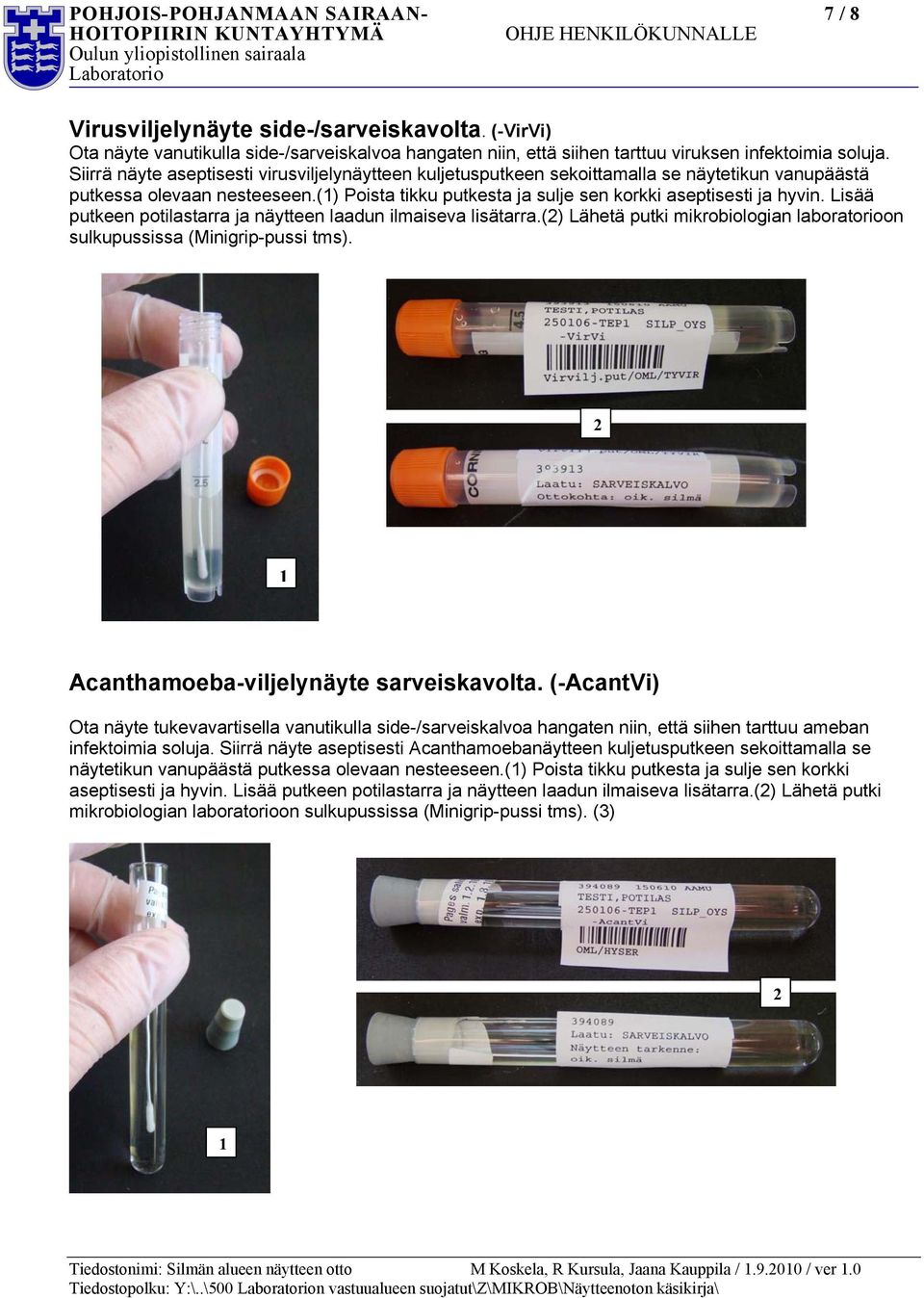 Lisää putkeen potilastarra ja näytteen laadun ilmaiseva lisätarra.() Lähetä putki mikrobiologian laboratorioon sulkupussissa (Minigrip-pussi tms). Acanthamoeba-viljelynäyte sarveiskavolta.