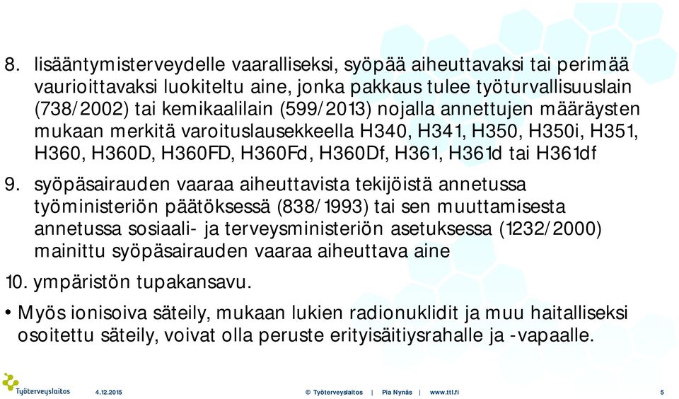 syöpäsairauden vaaraa aiheuttavista tekijöistä annetussa työministeriön päätöksessä (838/1993) tai sen muuttamisesta annetussa sosiaali- ja terveysministeriön asetuksessa (1232/2000) mainittu