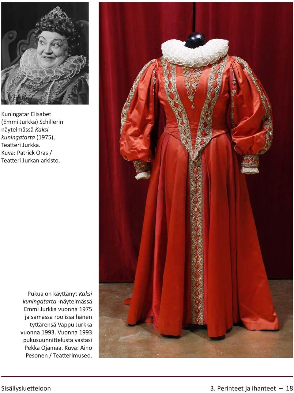 Pukua on käyttänyt Kaksi kuningatarta -näytelmässä Emmi Jurkka vuonna 1975 ja samassa roolissa hänen