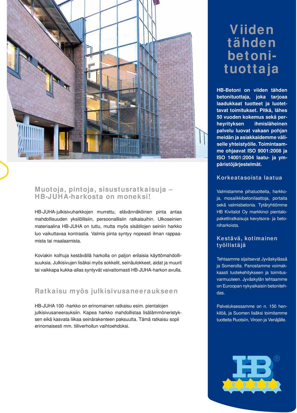 Toimintaamme ohjaavat ISO 9001:2008 ja ISO 14001:2004 laatu- ja ympäristöjärjestelmät. Korkeatasoista laatua Muotoja, pintoja, sisustusratkaisuja HB-JUHA-harkosta on moneksi!