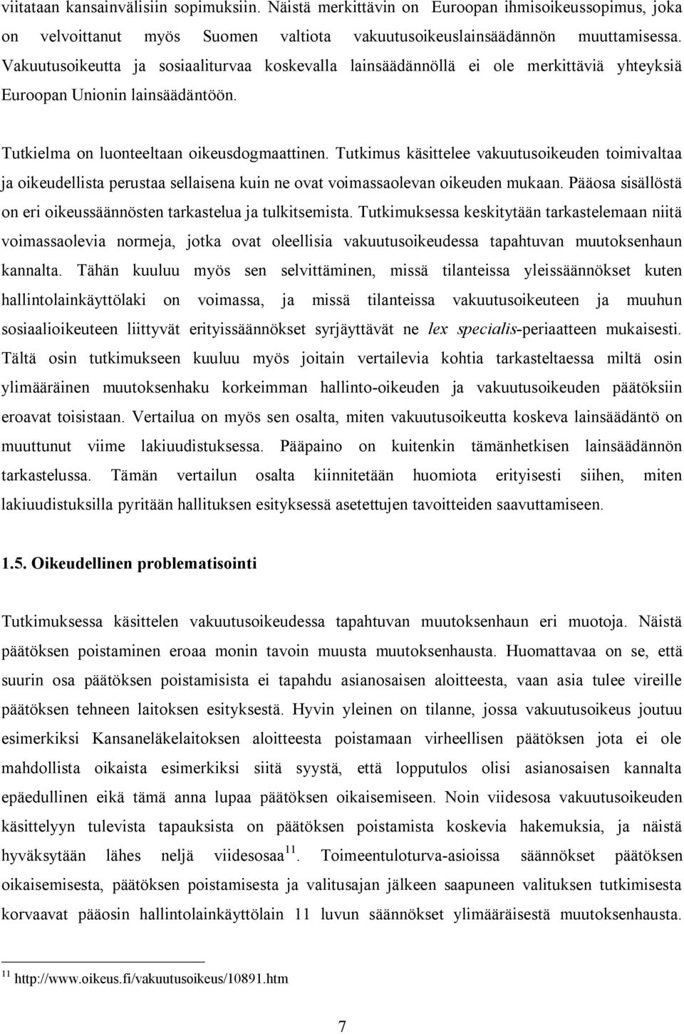 Tutkimus käsittelee vakuutusoikeuden toimivaltaa ja oikeudellista perustaa sellaisena kuin ne ovat voimassaolevan oikeuden mukaan.