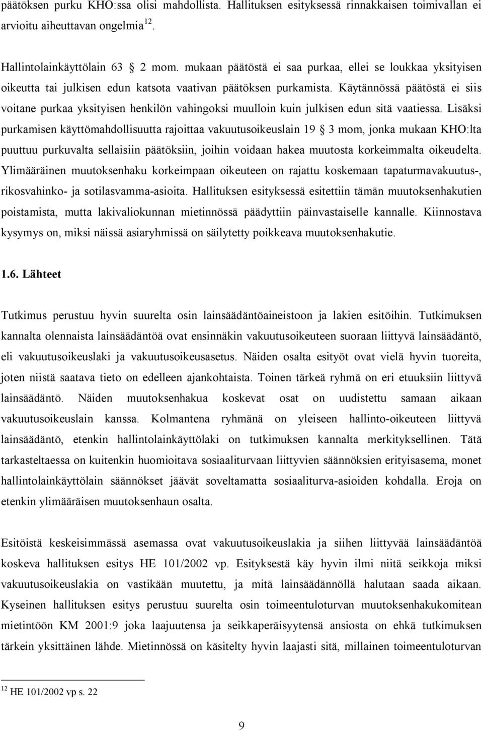 Käytännössä päätöstä ei siis voitane purkaa yksityisen henkilön vahingoksi muulloin kuin julkisen edun sitä vaatiessa.