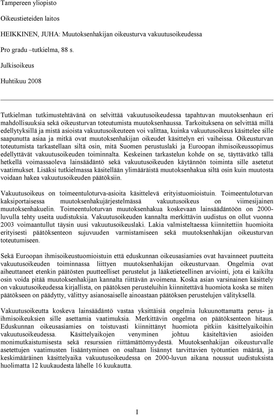 Tarkoituksena on selvittää millä edellytyksillä ja mistä asioista vakuutusoikeuteen voi valittaa, kuinka vakuutusoikeus käsittelee sille saapunutta asiaa ja mitkä ovat muutoksenhakijan oikeudet
