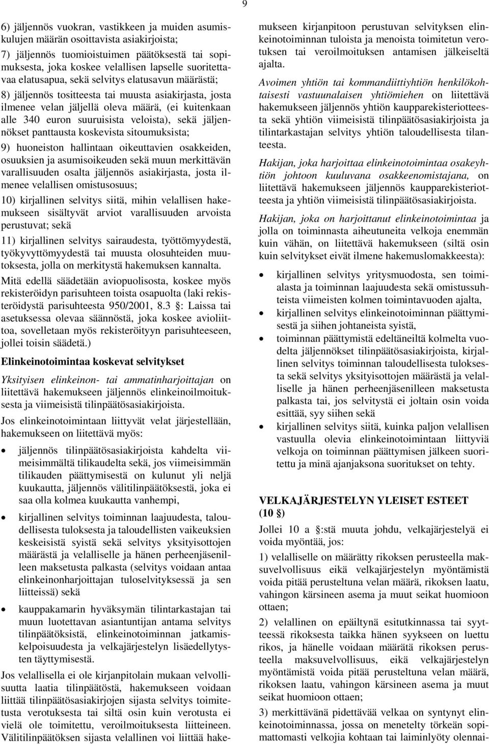 jäljennökset panttausta koskevista sitoumuksista; 9) huoneiston hallintaan oikeuttavien osakkeiden, osuuksien ja asumisoikeuden sekä muun merkittävän varallisuuden osalta jäljennös asiakirjasta,