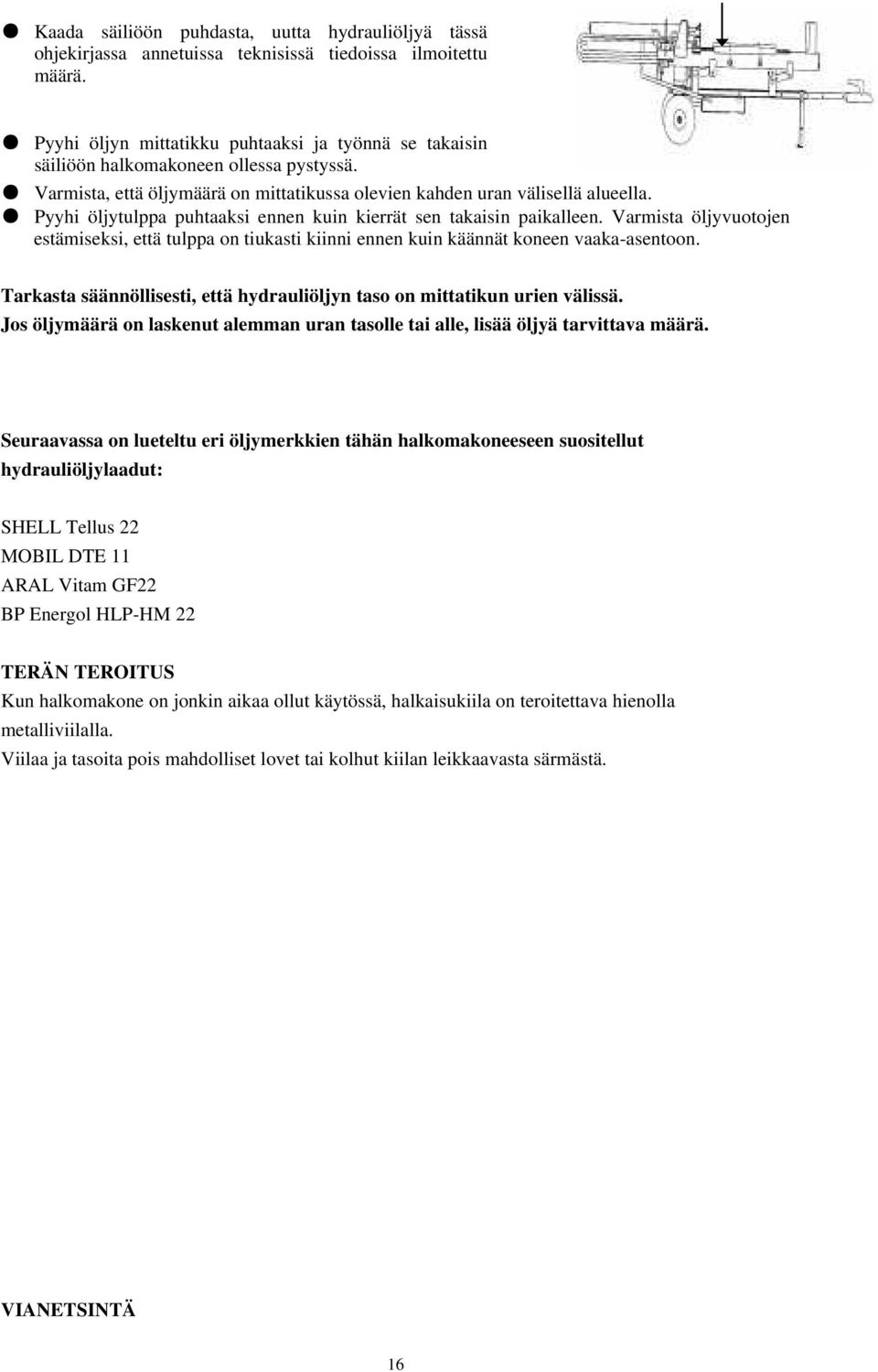 Pyyhi öljytulppa puhtaaksi ennen kuin kierrät sen takaisin paikalleen. Varmista öljyvuotojen estämiseksi, että tulppa on tiukasti kiinni ennen kuin käännät koneen vaaka-asentoon.