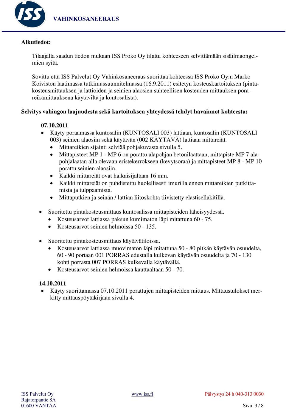 2011) esitetyn kosteuskartoituksen (pintakosteusmittauksen ja lattioiden ja seinien alaosien suhteellisen kosteuden mittauksen porareikämittauksena käytäviltä ja kuntosalista).