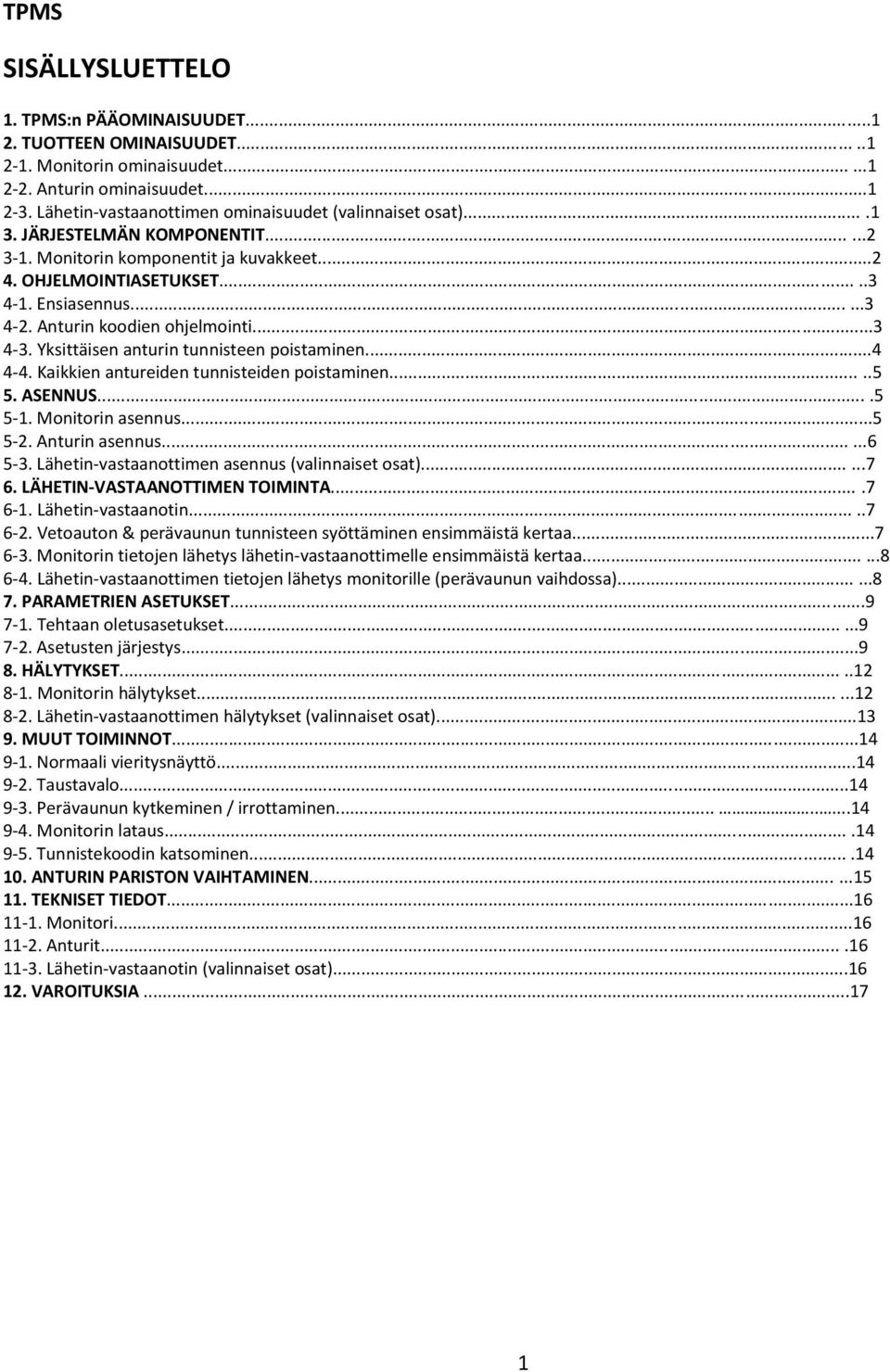 Anturin koodien ohjelmointi...3 4 3. Yksittäisen anturin tunnisteen poistaminen...4 4 4. Kaikkien antureiden tunnisteiden poistaminen.....5 5. ASENNUS....5 5 1. Monitorin asennus...5 5 2.