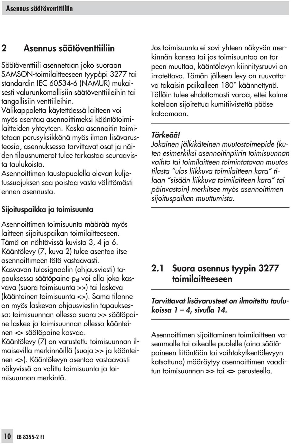 Koska asennoitin toimitetaan perusyksikkönä myös ilman lisävarusteosia, asennuksessa tarvittavat osat ja näiden tilausnumerot tulee tarkastaa seuraavista taulukoista.