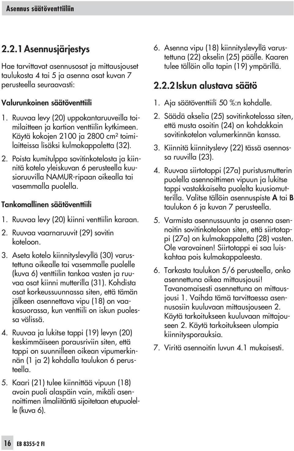 00 ja 2800 cm² toimilaitteissa lisäksi kulmakappaletta (32). 2. Poista kumitulppa sovitinkotelosta ja kiinnitä kotelo yleiskuvan 6 perusteella kuusioruuvilla NAMUR-ripaan oikealla tai vasemmalla puolella.