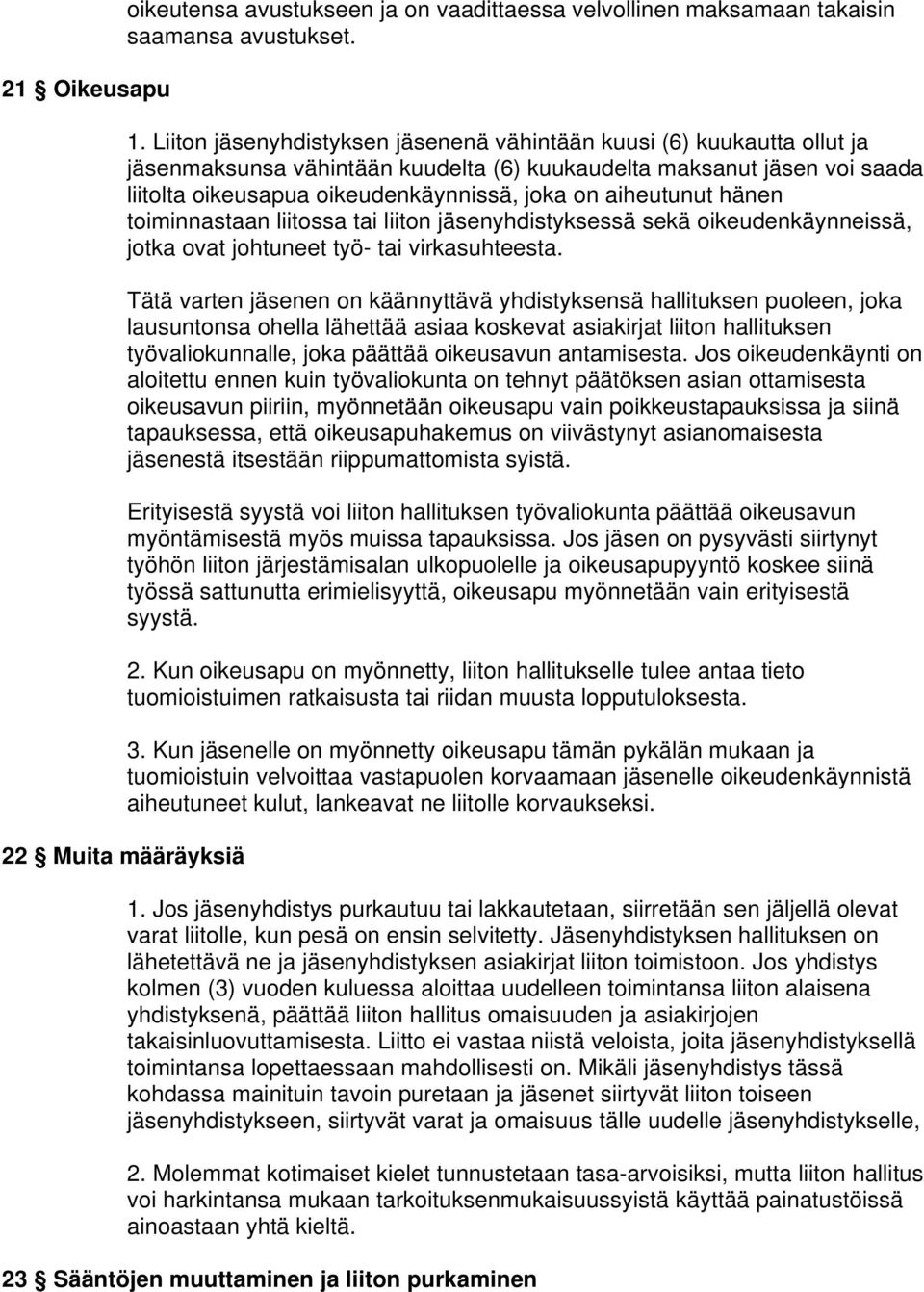 aiheutunut hänen toiminnastaan liitossa tai liiton jäsenyhdistyksessä sekä oikeudenkäynneissä, jotka ovat johtuneet työ- tai virkasuhteesta.