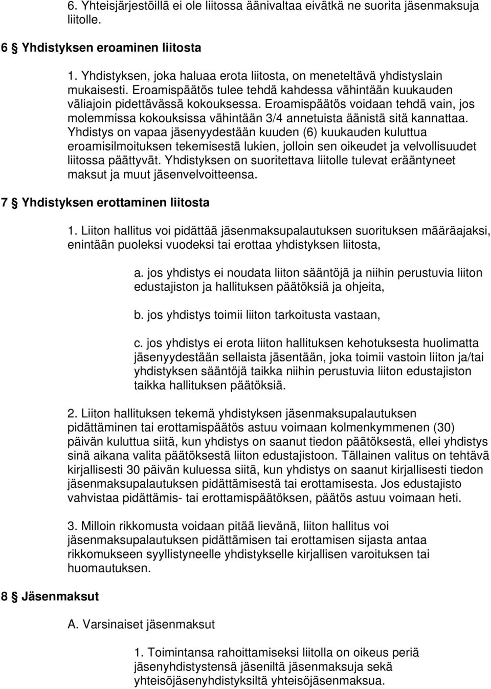 Eroamispäätös voidaan tehdä vain, jos molemmissa kokouksissa vähintään 3/4 annetuista äänistä sitä kannattaa.