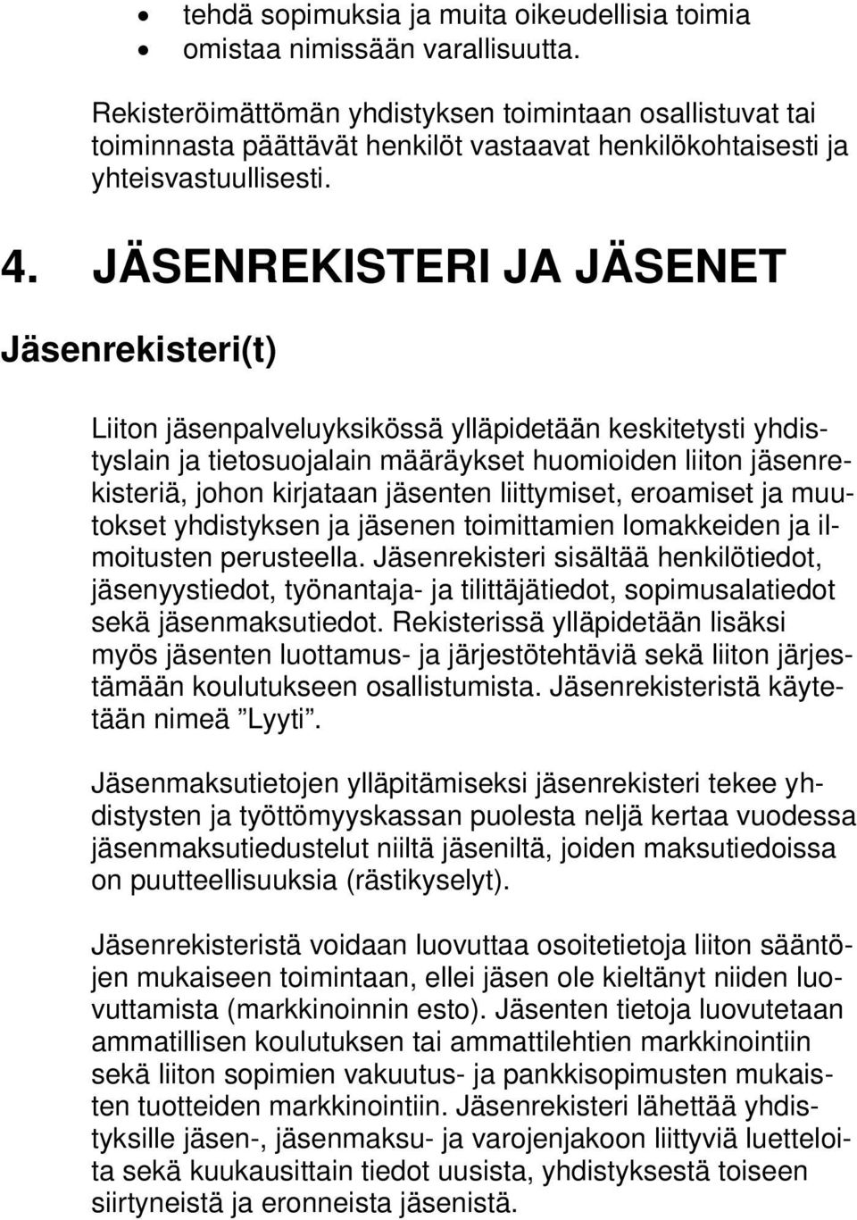 JÄSENREKISTERI JA JÄSENET Jäsenrekisteri(t) Liiton jäsenpalveluyksikössä ylläpidetään keskitetysti yhdistyslain ja tietosuojalain määräykset huomioiden liiton jäsenrekisteriä, johon kirjataan