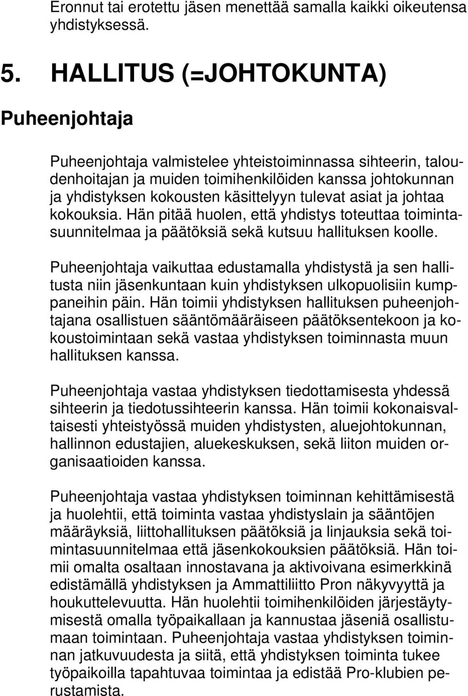 asiat ja johtaa kokouksia. Hän pitää huolen, että yhdistys toteuttaa toimintasuunnitelmaa ja päätöksiä sekä kutsuu hallituksen koolle.